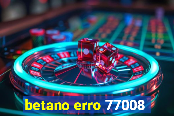 betano erro 77008